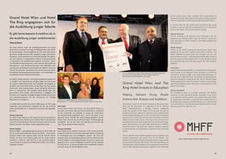 32 33
Grand Hotel Wien and The
Ring Hotel Invests in Education
Helping Talented Young People
Achieve their Dreams and Ambitions
Erste Wiener Hotel AG, the parent company of the Grand Hotel
Wien and The Ring Hotel, is a cofounder of the Dr. Michael
Häupl Förderungsfonds, a funding initiative established
under the auspices of the Mayor of Vienna with the goal of
providing financial support for talented young students from
underprivileged backgrounds. Its aim is to give these students an
opportunity to study at top-notch private universities in Vienna.
Fields of study include tourism, hotel and service management,
international business and management, new media technology,
public administration and sustainable development at MODUL
University Vienna. The fund also supports students majoring
in psychotherapy and psychology at Sigmund Freud University
Vienna.
The Dr. Michael Häupl Förderungsfond supports bachelor and
masters programmes with grants of up to EUR 28,000… and
studentswithexcellentgradepointaverageshaveanopportunity
to receive full funding for their studies. The Grand Hotel Wien and
The Ring Hotel are participating in this programme because they
want to help talented young people respond to the challenges
of the coming years, both creatively and constructively; to
champion principles like integrity and mutual respect; and find
ways to responsibly conserve resources for future generations.
In autumn 2012 the first grants were awarded to five young
students. It was our pleasure to welcome them all to the Grand
Hotel on November 7 for our first annual meeting.
Daniela Venturini:
For me, studying at the Sigmund Freud University is like the
fulfilment of a lifelong dream. After my divorce I could have
never financed my studies myself, so I am deeply grateful that
this fund exists.
Martin Trappel:
Thanks to the MHFF performance-based grant, doors have
opened up for me that I couldn’t even dream of before. The
MHFF performance-based grant has changed my own life
and my family’s future. I look forward to being able to have a
positive impact on other people’s lives. I’ll soon be able to assist
at a psychotherapy clinic and help people heal their personal
suffering.
Julia Lösch:
I always dreamed of being able to understand the human psyche
and to study at the Sigmund Freud University. It is the first
university in Europe to offer a full study of psychotherapy - in
the city where Sigmund Freud, the founder of psychoanalysis,
lived and worked for nearly all his life. The Dr. Michael Häupl
Förderungsfonds has made this dream a reality. I’m very happy,
and I want to thank everyone who works on this project from the
bottom of my heart!
Thomas Jandejsek:
The privilege to study at a private institution, like MODUL
University, is truly something special. Education is one of the
most important assets a person can acquire today, and thanks
to organisations like MHFF we get the best possible start to a
successful career because someone believed in us… and invested
in our potential. So I not only owe huge thanks to MHFF, but am
also very proud to be able part of it.
Grand Hotel Wien und Hotel
The Ring engagieren sich für
die Ausbildung junger Talente
Es gibt keine bessere Investition als in
die Ausbildung junger ambitionierter
Menschen
Die Erste Wiener Hotel AG (Muttergesellschaft von Grand
Hotel Wien und Hotel The Ring) ist Mitbegründerin des MHFF,
Dr. Michael Häupl – Förderungsfonds der sich unter dem Vorsitz
des Wiener Bürgermeisters dafür engagiert, jungen talentierten
Studenten und Studentinnen aus finanziell prekären Verhältnis-
sen, das Studium an angesehenen Wiener Privatuniversitäten
zu finanzieren. Die StudentInnen studieren Tourismus-, Hotel-
und Dienstleistungsmanagement, Internationale Wirtschaft und
Management, neue Medientechnologie oder öffentliche Ver-
waltung und nachhaltige Entwicklung an der Modul University
Vienna. Des weiteren unterstützen wir StudentInnen der Studi-
enrichtung Psychotherapiewissenschaften und Psychologie an
der Sigmund Freud Privatuniversität Wien.
Der MHFF fördert Bachelor- und Masterprogramme jeweils bis
zu 28.000 €. Die StudentInnen erhalten dabei die Chance bei
sehr gutem Notendurchschnitt das komplette Studiengeld zu
erhalten. Das Grand Hotel Wien und das Hotel The Ring wollen
damit auch einen Beitrag leisten, junge talentierte Menschen
darin zu unterstützen, den globalen Herausforderungen der
kommenden Jahre kreativ und konstruktiv zu begegnen, für
Prinzipien wie Integrität und gegenseitigen Respekt einzutreten
und verantwortungsvoll mit den Ressourcen für künftige
Generationen umzugehen.
Im Herbst 2012 wurden die ersten Förderungen an fünf junge
Studenten und Studentinnen vergeben, die wir bei unserem
ersten Jahrestreffen am 7. November im Grand Hotel begrüßen
konnten.
Daniela Venturini:
Für mich ist das Studium an der Sigmund Freud Universität wie
die Erfüllung eines Lebenstraumes. Selbst hätte ich das Studium
nach meiner Scheidung nie finanzieren können und ich bin sehr
dankbar darüber, dass dieser Fonds eingerichtet wurde.
Martin Trappel:
Dank des MHFF – Leistungsstipendiums stehen mir Türen offen, die
ich mir vorher kaum erträumen konnte. Das MHFF – Leistungssti-
pendium ändert mein eigenes Leben und die Zukunft meiner
Familie. Ich freue mich darauf, positiv auf das Leben anderer
einwirken zu können: bald darf ich in der psychotherapeuti-
schen Ambulanz assistieren und Menschen helfen, ihre Leidens-
zustände zu heilen.
Julia Lösch:
Es war schon immer mein Traum, die menschliche Psyche zu
verstehen und an der Sigmund Freud Universität zu studieren!
An der Universität, wo erstmals in Europa ein Vollstudium
der Psychotherapie angeboten wird - und in der Stadt, in der
Sigmund Freud, Erfinder der Psychoanalyse geboren wurde!
Diesen Traum hat mir der Dr. Michael Häupl - Förderungsfonds
ermöglicht! Ich bin sehr froh und bedanke mich herzlich bei
allen, die an diesem Projekt arbeiten!
Thomas Jandejsek:
Das Privileg an der Modul University, einer Privatuniversität,
studieren zu können ist wahrhaft etwas Besonderes. Ausbildung
ist heutzutage eines der wichtigsten „Assets“, die man sich
aneignen kann und dank Organisationen wie dem MHFF können
wir bestmöglich in eine erfolgreiche Karriere starten, weil an uns
geglaubt und in unsere Fähigkeiten investiert wurde. Deshalb
bin ich nicht nur zu überaus großem Dank verpflichtet, sondern
auch sehr stolz, ein Teil des MHFFs zu sein.
V.L.N.R. Gründer des Dr. Michael Häupl Förderungsfonds: Dkfm Hans Schmid,
Dr. Luciano Ciriná, Bürgermeister von Wien Dr. Michael Häupl und
Seine Exzellenz Scheich Mohamed Bin Issa al Jaber
Im Bild vorne: Geschäftsführerin des MHFF Gabriele Stohwasser
StudentInnen v.l.n.r.: Thomas Jandejsek, Martin Trappel, Julia Lösch, Laila Youssef
www.michael-haeupl-foerderungsfonds.com
 