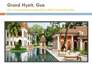 Grand Hyatt, Goa
http://www.goaclick.com/hotel/5-Star-Hotels/Grand-Hyatt--Goa
 