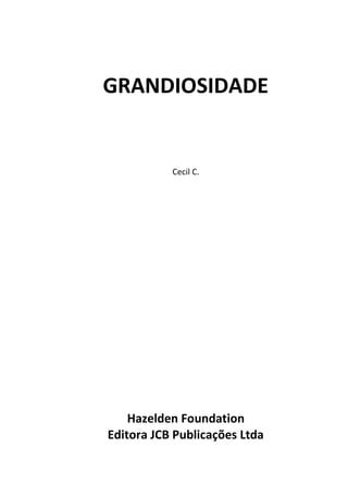 GRANDIOSIDADE
Cecil C.
Hazelden Foundation
Editora JCB Publicações Ltda
 