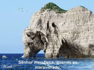 Senhor meu Deus, quando eu maravilhado, 