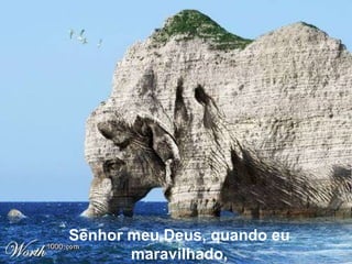 Senhor meu Deus, quando eu maravilhado, 