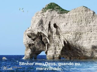 Senhor meu Deus, quando eu maravilhado, 
