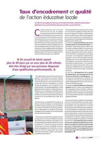 Taux d’encadrement et qualité
           de l’action éducative locale
                                            Un décret assouplissant les taux d’encadrement des activités périscolaires
                                            déclarées en accueil de loisirs devrait paraître courant février..




                                            C
                                                       e décret prévoirait, pour une durée           Cet assouplissement est transitoire, pour cinq ans
                                                       transitoire de cinq ans, le passage          – et nous saurons le rappeler en temps utile. Cinq
                                                       d’un taux d’encadrement d’un animateur       ans au cours desquels nous devons, collectivement,
                                                       pour dix enfants pour les moins de six ans   créer les conditions pour relever le défi qualitatif
                                            à un pour quatorze, et d’un animateur pour qua-         et d’un retour au droit commun. Cette double am-
                                            torze enfants pour les six ans et plus à un pour dix-   bition passera par le développement de politiques
                                            huit ; ce dispositif devant s’inscrire dans un projet   publiques autour de trois axes :
                                            éducatif territorial. De plus, les personnes interve-   –  n axe lié à la professionnalisation de l’action
                                                                                                      U
                                            nant ponctuellement seraient intégrées dans ces            éducative locale sur les temps périscolaires ; en
                                            taux d’encadrement dans la mesure où elles sont            permettant l’accès du plus grand nombre à des
                                            inscrites sur la fiche complémentaire de la déclara-       formations professionnelles et en promouvant
                                            tion de l’accueil et que les proportions d’animateurs      les diplômes professionnels comme cadre
                                            diplômés (plus de 50 %) et non diplômés (20 %              d’exercice réglementaire des fonctions de direc-
                                            maximum) dans les équipes sont respectées.                 tion et d’animation. La suppression, pour le temps
                                                                                                       périscolaire, de la disposition réglementaire


        « Un accueil de loisirs ouvert
                                                                                                       prévoyant « qu’un accueil de loisirs ouvert plus
                                                                                                       de 80 jours par an avec plus de 80 enfants doit
                                                                                                       être dirigé par une personne disposant d’une
plus de 80 jours par an avec plus de 80 enfants                                                        qualification professionnelle » ne va pas dans
                                                                                                       le bon sens, d’autant plus qu’elle n’est ni sous-
  doit être dirigé par une personne disposant                                                          tendue par l’établissement d’un projet éducatif

     d’une qualification professionnelle.                                     »                        territorial ni inscrite comme dans une période
                                                                                                       transitoire.
                                                                                                    –  n axe lié au développement de la qualité
                                                                                                       U
                                                                                                       des équipements, des aménagements et des
                                              Trois appréciations peuvent être portées sur la          ressources éducatives et pédagogiques : en
                                            question. Premièrement, les accueils collectifs            soutenant les investissements, en recherchant la
                                            des temps périscolaires ne sont encore que trop            mutualisation des espaces, des matériels, des
                                            rarement déclarés en accueil collectif de mineurs          dossiers pédagogiques entre le centre de loisirs,
                                            auprès des autorités compétentes et restent                l’école, les associations locales…
                                            souvent des garderies qui ne disposent ni de            – Un axe lié au soutien des fédérations d’éducation
                                            projet éducatif, ni de projet pédagogique. Si cette        populaire dans leur mission d’accompagnement
                                            disposition peut entraîner un large processus de           des organisateurs locaux à revisiter ou élaborer
                                            déclaration, un véritable gain de qualité pourra           des projets éducatifs inscrits dans les projets
                                            s’opérer. De plus, les territoires qui souhaiteront        éducatifs territoriaux et déclinés, avec les équipes
                                            se doter d’un centre de loisirs du temps périscolaire      des centres de loisirs éducatifs, en projets péda-
                                            trouveront là une possibilité plus aisée de le             gogiques ambitieux.
                                            déclarer.
                                                                                                      Nous pouvons, bien sûr, regretter cet assouplisse-
                                             Deuxièmement, ce dispositif est encadré par le         ment qui ne semble justifié que pour des raisons
                                            fait que le territoire dispose d’un projet éducatif     économiques et qui risque, dans un premier temps,
                                            territorial. Projet qui a pour but, par une réflexion   de déstabiliser des organisations sur certains
                                            et une action concertée de tous les acteurs éduca-      territoires plus avancés dans leur projet. Cependant,
                                            tifs, de développer des ambitions éducatives            il nous faut prendre en compte que la reconnais-
                                            partagées et, par conséquent, d’accroître la qualité    sance de la qualité éducative de l’action des centres
                                            des interventions éducatives.                           de loisirs périscolaires, et donc la reconnaissance
                                                                                                    de la contribution des animatrices et animateurs
                                              Troisièmement, les enjeux de la qualité se situent-   socioéducatifs à l’éducation, passera d’abord par
                                            ils aujourd’hui sur les taux d’encadrement quand        un accroissement global de sa qualité sur l’ensemble
                                            plus de 90 % des animatrices et animateurs n’ont        des territoires. Cette disposition peut constituer
                                            pas de qualification professionnelle dans le champ      un levier pour atteindre cet objectif si nous reven-
                                            socioéducatif ? Quand les espaces d’accueil             diquons ensemble la formation professionnelle
                                            éducatif sont très souvent inadaptés, quand les         pour tous, l’investissement dans des espaces
                                            projets pédagogiques sont inexistants, ou encore        éducatifs de qualité et l’accompagnement dans
                      © Les Francas, AD44




                                            quand le temps de préparation des projets               la nécessaire rénovation des projets éducatifs et
                                            d’animation est portion congrue ? Les enjeux sur        pédagogiques. ●
                                            la qualité sont aussi ailleurs.


                                                                                                                           3 n°22 - Janv./Mars 2013
 