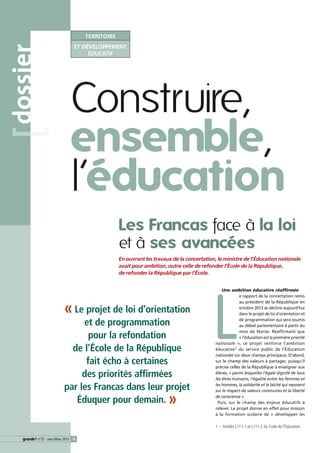 Territoire
                             et développement
dossier
                                  éducatif




                           Construire,
                           ensemble,
                           l’éducation
                                              Les Francas face à la loi
                                              et à ses avancées
                                              En ouvrant les travaux de la concertation, le ministre de l’Éducation nationale
                                              avait pour ambition, outre celle de refonder l’École de la République,
                                              de refonder la République par l’École.




                                                                                       L
                                                                                            Une ambition éducative réaffirmée
                                                                                                     e rapport de la concertation remis


                      « Le projet de loi d’orientation
                                                                                                     au président de la République en
                                                                                                     octobre 2012 se décline aujourd’hui
                                                                                                     dans le projet de loi d’orientation et

                            et de programmation                                                      de programmation qui sera soumis
                                                                                                     au débat parlementaire à partir du
                                                                                                     mois de février. Réaffirmant que
                              pour la refondation                                                    « l’éducation est la première priorité
                                                                                        nationale », ce projet renforce l’ambition
                         de l’École de la République                                    éducative1 du service public de l’Éducation
                                                                                        nationale sur deux champs principaux. D’abord,
                             fait écho à certaines                                      sur le champ des valeurs à partager, puisqu’il
                                                                                        précise celles de la République à enseigner aux
                            des priorités affirmées                                     élèves, « parmi lesquelles l’égale dignité de tous
                                                                                        les êtres humains, l’égalité entre les femmes et

                       par les Francas dans leur projet                                 les hommes, la solidarité et la laïcité qui reposent



                                                                   »
                                                                                        sur le respect de valeurs communes et la liberté

                          Éduquer pour demain.                                          de conscience ».
                                                                                         Puis, sur le champ des enjeux éducatifs à
                                                                                        relever. Le projet donne en effet pour mission
                                                                                        à la formation scolaire de « développer les

                                                                                        1 – Articles L111-1 et L111-2 du Code de l’Éducation.

      n°22 - Janv./Mars 2013 4
 