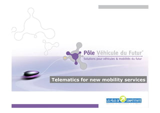 Telematics for new mobility services




        ITN 2009     Diapositive 1 - mercredi 7 octobre 2009
 