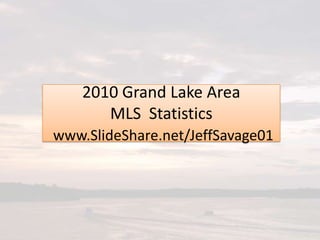 2010 Grand Lake AreaMLS  Statisticswww.SlideShare.net/JeffSavage01 