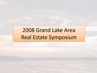 2008 Grand Lake Area      Real Estate Symposium 