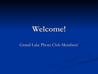 Welcome! Grand Lake Photo Club Members! 
