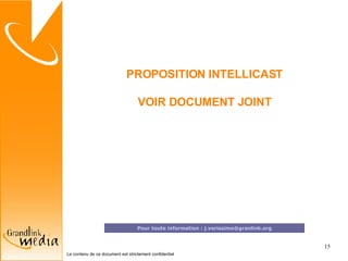 PROPOSITION INTELLICAST VOIR DOCUMENT JOINT Pour toute information :   j.verissimo @ granlink.org 
