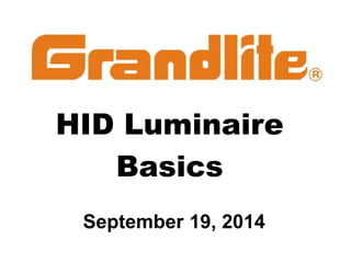 HID Luminaire
Basics
September 19, 2014
 