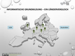 Dieses Werk ist lizenziert unter einer
Creative Commons Namensnennung
4.0 International Lizenz.
INFORMATISCHE GRUNDBILDUNG – EIN LÄNDERVERGLEICH
Maria Grandl 4
USA Australien
 