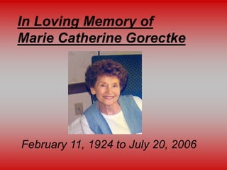 In Loving Memory of      Marie Catherine Gorectke February 11, 1924 to July 20, 2006 