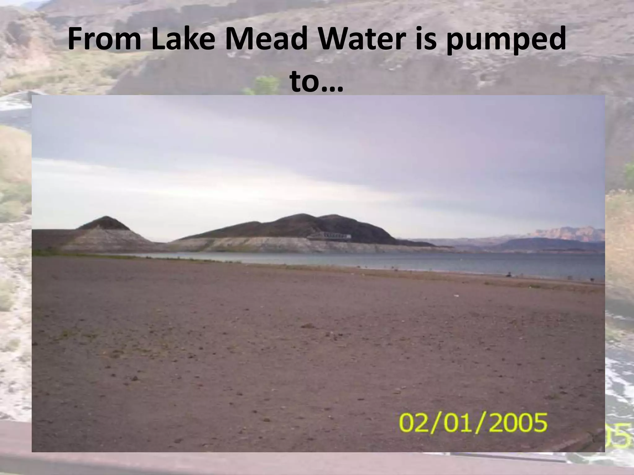 From Lake Mead Water is pumped to…