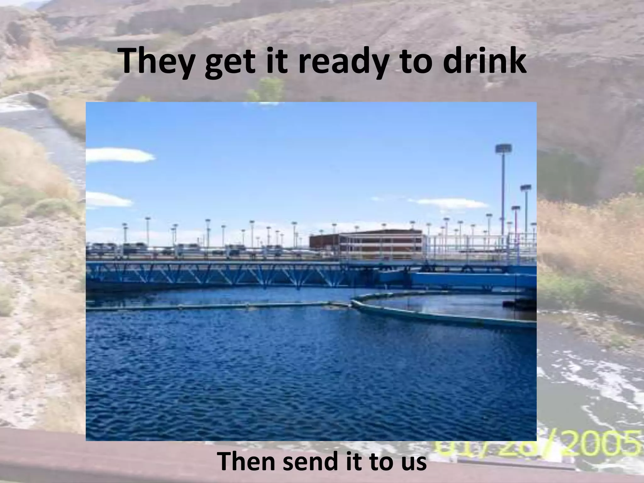 They get it ready to drinkThen send it to us