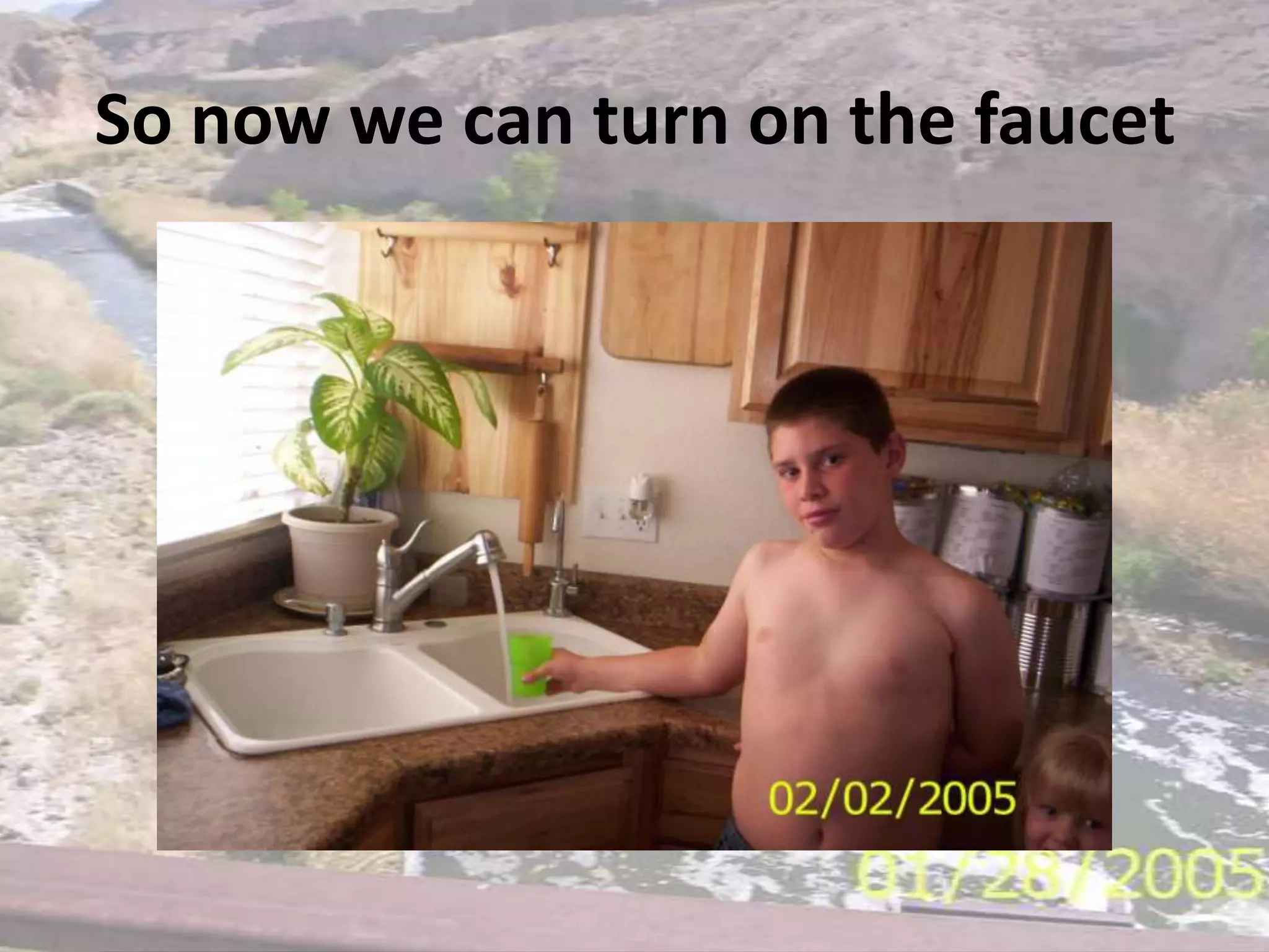 So now we can turn on the faucet