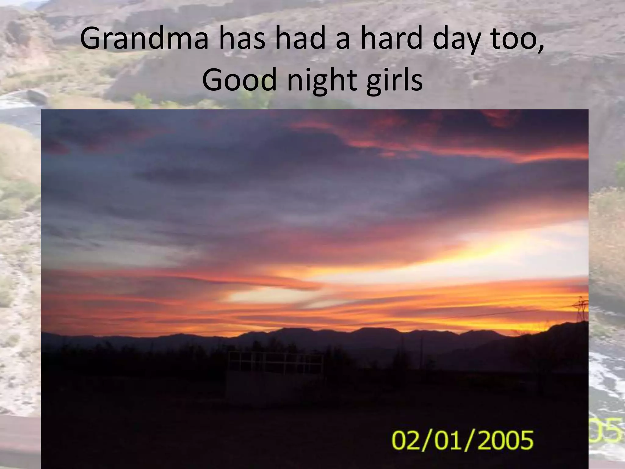 Grandma has had a hard day too,Good night girls