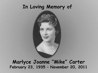 In Loving Memory of




 Marlyce Joanne ”Mike” Carter
February 23, 1935 – November 20, 2011
 