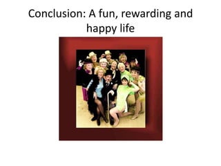 Conclusion: A fun, rewarding and
           happy life
 