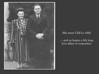 She meet Cliff in 1926

… and so began a life long
 love affair to remember
 