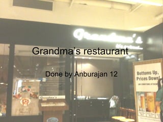 Grandma’s restaurant  Done by Anburajan 12 