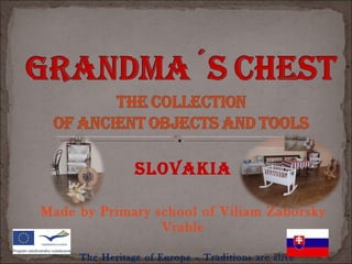 SLOVAKIA Made by Primary school of Viliam Zaborsky Vrable The Heritage of Europe – Traditions are alive  