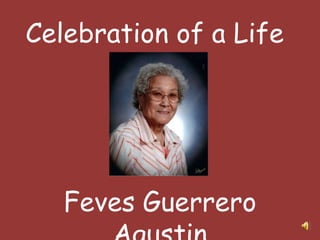 Celebration of a Life<br />Feves Guerrero Agustin<br />July 26, 1922 – December 11, 2010<br />