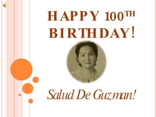 HAPPY 100 TH  BIRTHDAY! Salud De Guzman! 