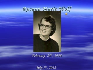 Rosann Marie Wolf




   February 24th, 1938
            -
     July 7th, 2012
 