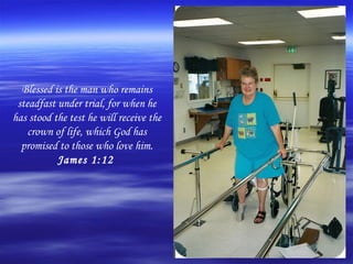 Blessed is the man who remains
 steadfast under trial, for when he
has stood the test he will receive the
    crown of life, which God has
  promised to those who love him.
           James 1:12
 