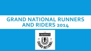 GRAND NATIONAL RUNNERS
AND RIDERS 2014
 