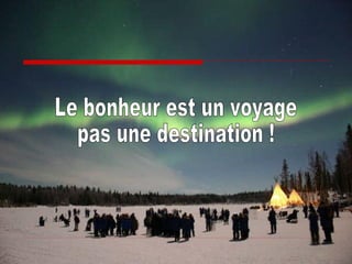 Le bonheur est un voyage pas une destination ! 