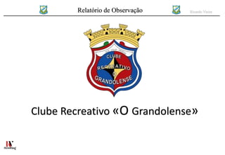 Relatório de Observação Ricardo Vieira
Clube Recreativo «O Grandolense»
 