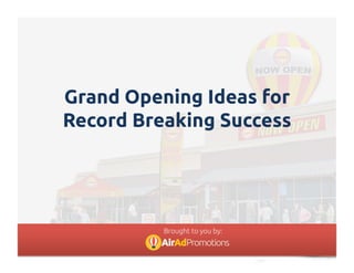 Grand Opening Ideas for
Record Breaking
Success
Brought to you by:
 
