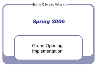 Spring 2006 Grand Opening Implementation 