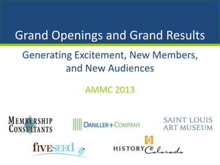 Generating Excitement, New Members,
and New Audiences
AMMC 2013
Grand Openings and Grand Results
 