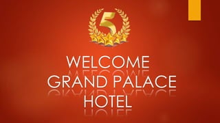 WELCOME 
GRAND PALACE 
HOTEL 
 