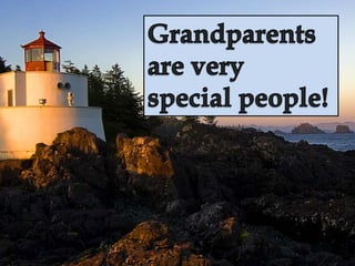 Grandparents are special
       people !
 
