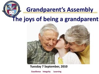      Grandparent’s Assembly The joys of being a grandparent       Tuesday 7 September, 2010 Excellence    Integrity      Learning 		 