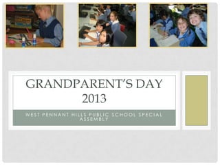 GRANDPARENT’S DAY
      2013
WEST PENNANT HILLS PUBLIC SCHOOL SPECIAL
                ASSEMBLY
 