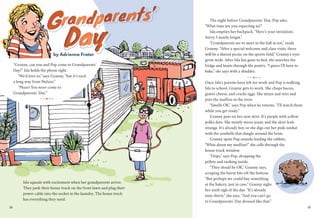 “Granny, can you and Pop come to Grandparents’
Day?” Isla holds the phone tight.
“We’d love to,” says Granny, “but it’s such
a long way from Nelson.”
“Please! You never come to
Grandparents’ Day.”
Isla squeals with excitement when her grandparents arrive.
They park their house truck on the front lawn and plug their
power cable into the socket in the laundry. The house truck
has everything they need.
DD
a
DD
rr
DD
n
DD
aa
DD
ddnnaaanddnddpd
yy
aaaaaaaaannaaaaaaaaaaannaaaannaaaannnnaaaaaaa ddnnnnnnnnnnnaaaaaaaaanddnnnnddddddddddddddnnnnnnndddddddddnnnddnnnnddnnnnnnnnn ppddddddppppdddddddddddddddddddddddddddddddddddddddddddddddddddddddddddd
DDDD
n
DDD
dnn pdd
DayDayyyDDDDaaaaDDDDDDD yyyyyyyyaaaaaa
pppppddddpppppddddddddddppppppppp
by Adrienne Frater
38
The night before Grandparents’ Day, Pop asks,
“What time are you expecting us?”
Isla empties her backpack. “Here’s your invitation.
Sorry, I nearly forgot.”
“Grandparents are to meet in the hall at ten,” reads
Granny. “After a special welcome and class visits, there
will be a shared picnic on the sports field.” Granny’s eyes
grow wide. After Isla has gone to bed, she searches the
fridge and hunts through the pantry. “I guess I’ll have to
bake,” she says with a shudder.
Once Isla’s parents have left for work and Pop is walking
Isla to school, Granny gets to work. She chops bacon,
grates cheese, and cracks eggs. She mixes and stirs and
puts the muffins in the oven.
“Smells OK,” says Pop when he returns. “I’ll watch them
while you get ready.”
Granny puts on her new skirt. It’s purple with yellow
polka dots. She mostly wears jeans, and the skirt feels
strange. It’s already hot, so she digs out her pink sunhat
with the seashells that dangle around the brim.
Granny spots Pop outside feeding the rabbits.
“What about my muffins?” she calls through the
house truck window.
“Oops,” says Pop, dropping the
pellets and rushing inside.
“They should be OK,” Granny says,
scraping the burnt bits off the bottom.
“But perhaps we could buy something
at the bakery, just in case.” Granny sighs
her sixth sigh of the day. “It’s already
nine-thirty,” she says. “And you can’t go
to Grandparents’ Day dressed like that.”
39
 