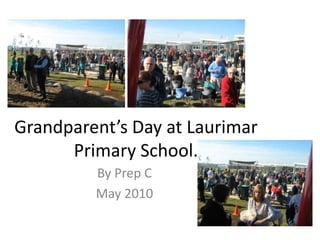 Grandparent’s Day at Laurimar Primary School. By Prep C May 2010 