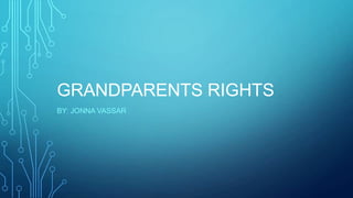 GRANDPARENTS RIGHTS
BY: JONNA VASSAR

 