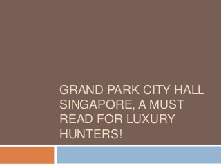 GRAND PARK CITY HALL
SINGAPORE, A MUST
READ FOR LUXURY
HUNTERS!

 