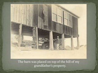 The barn was placed on top of the hill of my grandfather’s property.
