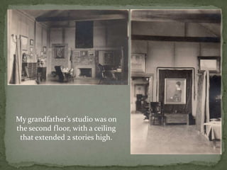 My grandfather’s studio was on the second floor, with a ceiling that extended 2 stories high.
