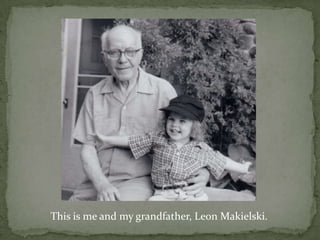 This is me and my grandfather, Leon Makielski.