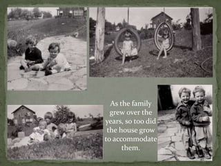 As the family grew over the years, so too did the house grow to accommodate them.