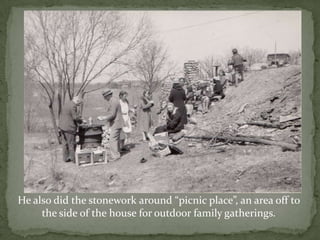 He also did the stonework around “picnic place”, an area off to the side of the house for outdoor family gatherings.