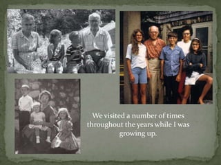 We visited a number of times throughout the years while I was growing up.