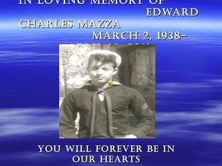 In LovIng MeMory of
                    edward
CharLes Mazza
          MarCh 2, 1938-
       aprIL 18, 2011




  you wILL forever Be In
       our hearts
 